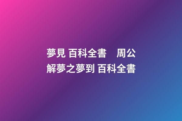 夢見 百科全書　周公解夢之夢到 百科全書